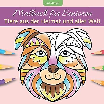 Malbuch für Senioren - Tiere aus der Heimat und aller Welt: Ausmalbuch für innere Ruhe, Beschäftigung und Aktivierung