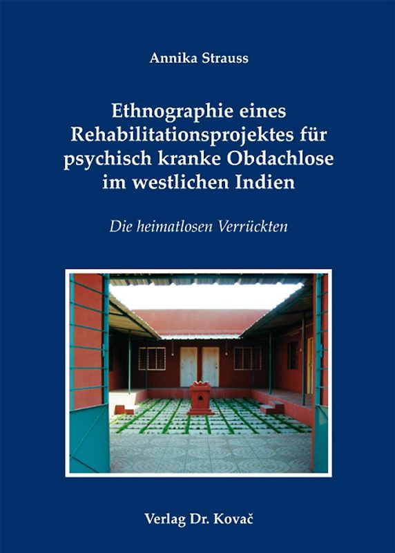 Ethnographie eines Rehabilitationsprojektes für psychisch kranke Obdachlose im westlichen Indien
