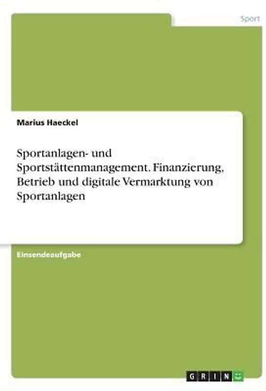 Sportanlagen- und Sportstättenmanagement. Finanzierung, Betrieb und digitale Vermarktung von Sportanlagen