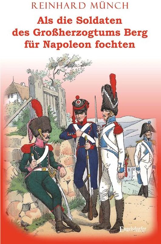 Als die Soldaten des Großherzogtums Berg für Napoleon fochten