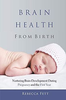 Brain Health from Birth: Nurturing Brain Development During Pregnancy and the First Year (It Starts with the Egg, Band 3)