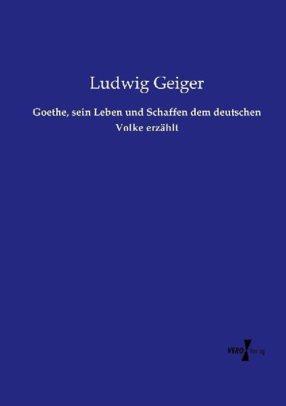 Goethe, sein Leben und Schaffen dem deutschen Volke erzählt