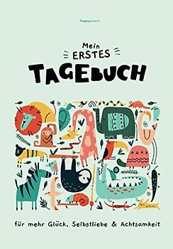 Mein erstes Tagebuch - Für mehr Glück, Selbstliebe und Achtsamkeit: mit Pädagogen entwickelt • Geeignet für Kinder ab 7 Jahren zur Förderung der ... der Achtsamkeit und des Selbstwertgefühls)