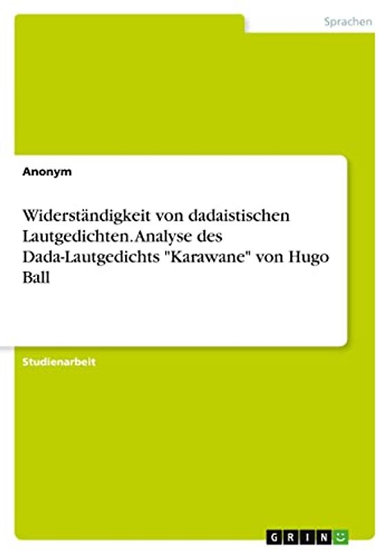 Widerständigkeit von dadaistischen Lautgedichten. Analyse des Dada-Lautgedichts "Karawane" von Hugo Ball