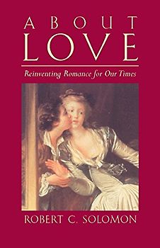 About Love: Reinventing Romance for Our Times - Robert C. Solomon