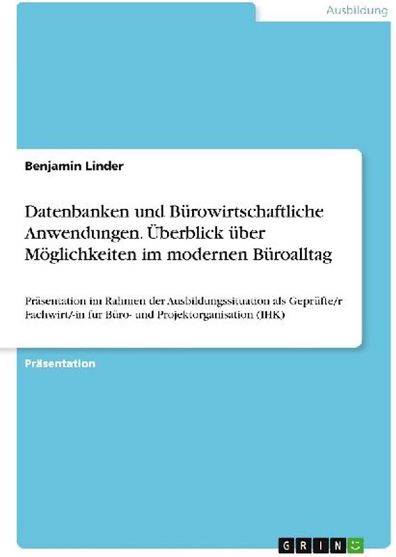Datenbanken und Bürowirtschaftliche Anwendungen. Überblick über Möglichkeiten im modernen Büroalltag