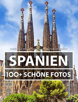 Spanien Buch - Fantastische Fotos - Große Erstaunliche Sammlung: 100 Wunderschöne Bildern - Für Kinder und Erwachsene