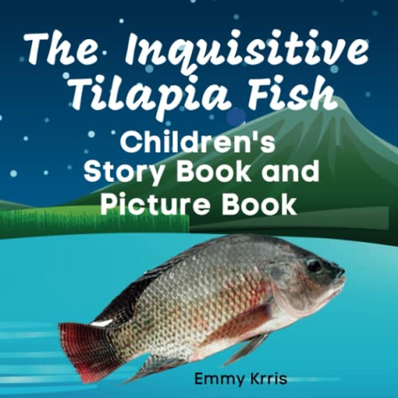 The Inquisitive Tilapia Fish: Children's Story Book and Picture Book