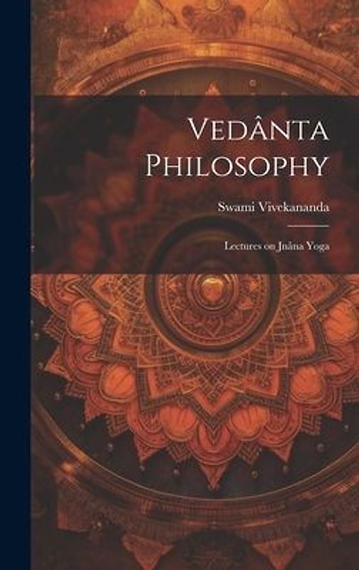 Vedânta Philosophy: Lectures on Jnâna Yoga