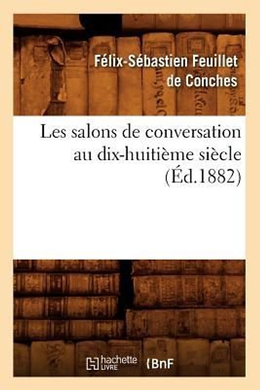 Les Salons de Conversation Au Dix-Huitième Siècle (Éd.1882)