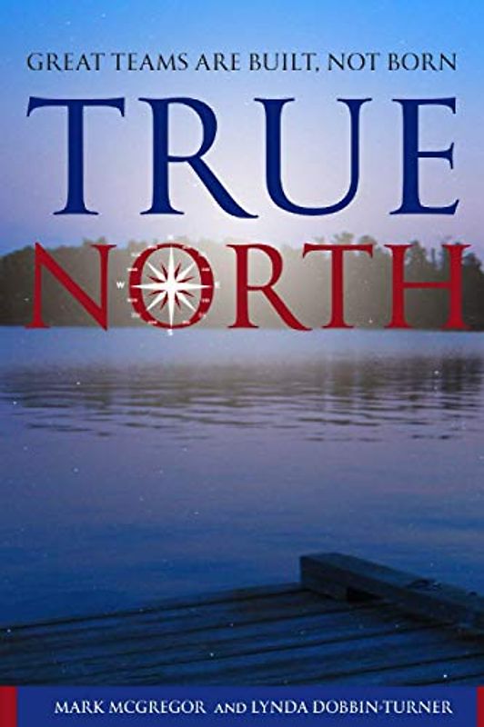 TRUE NORTH: Great Teams are Built, not Born