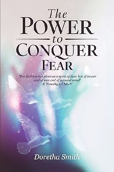 The Power To Conquer Fear, "For God has not given us a spirit of fear, but of power and of love and of a sound mind"