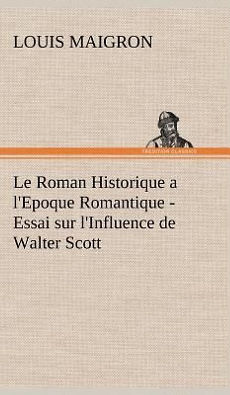 Le Roman Historique a l'Epoque Romantique - Essai sur l'Influence de Walter Scott