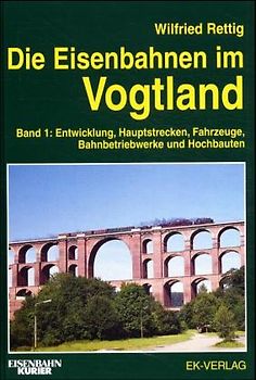 Die Eisenbahnen im Vogtland. Entwicklung, Hauptstrecken, Fahrzeuge, Bahnbetriebswerke und Hochbauten
