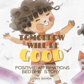 Tomorrow Will Be Good - Positive Affirmations Bedtime Story