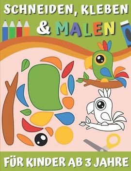 Schneiden, Kleben & Malen Für Kinder Ab 3 Jahre: Bastelbuch & Ausschneidebuch | Schneiden Lernen Für Mädchen Und Jungen | Vorschule Malbuch | Basteln Kleinkinder - Ausschneiden, Kleben und Anmalen.