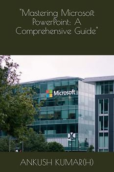 "Mastering Microsoft PowerPoint: A Comprehensive Guide"