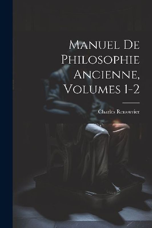 Manuel De Philosophie Ancienne, Volumes 1-2