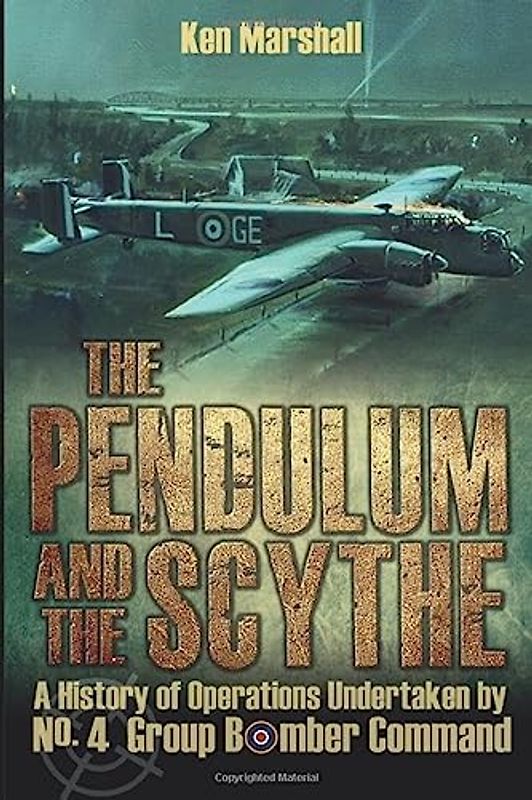 The Pendulum and the Scythe: A history of operations undertaken by No.4 Group Bomber Command between 1939 and 1945