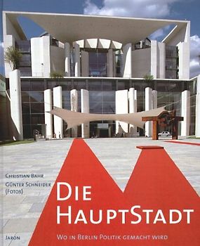 Die Hauptstadt. Wo in Berlin Politik gemacht wird