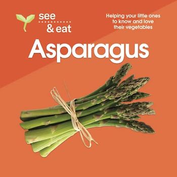 SEE & EAT Asparagus: Helping your little ones to know and love their vegetables (SEE & EAT Vegetables)
