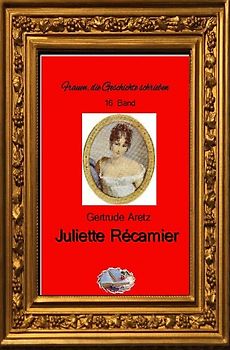 Frauen, die Geschichte schrieben / Juliette Récamier (Bebildert)