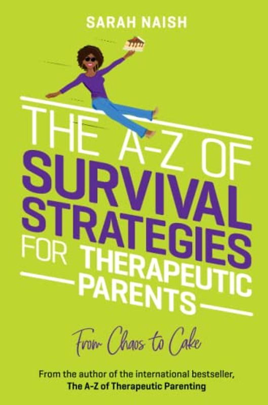 The A-Z of Survival Strategies for Therapeutic Parents: From Chaos to Cake (Therapeutic Parenting Books)