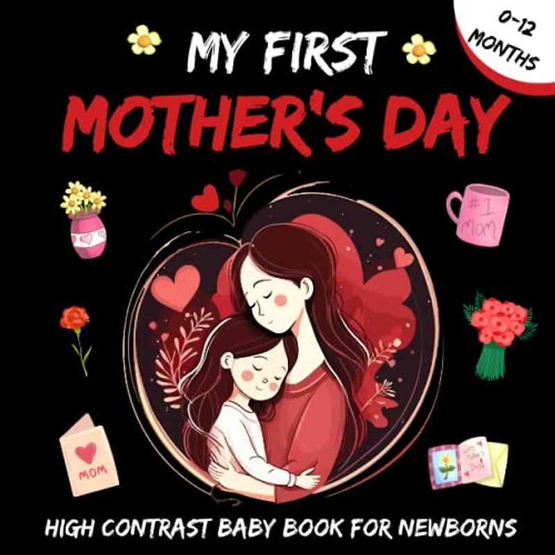 My First Mother’s Day, High Contrast Baby Book For Newborns | 0-12 Months: 30+ Cute Black and White Pictures For My 1st Mother’s Day Themed Images to ... for Infants ( Visual Sensory Stimulation )