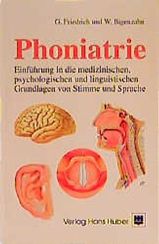 Phoniatrie. Einführung in die medizinischen, psychologischen und linguistischenGrundlagen von Stimme und Sprache