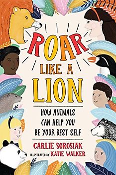 Roar Like a Lion: How Animals Can Help You Be Your Best Self