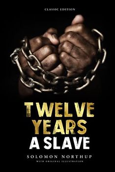 Twelve Years a Slave: by Solomon Northup with Original Illustrations