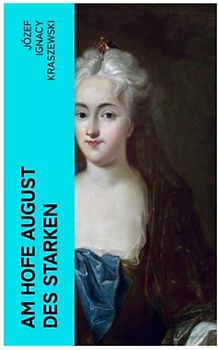 Am Hofe August des Starken: Historischer Roman