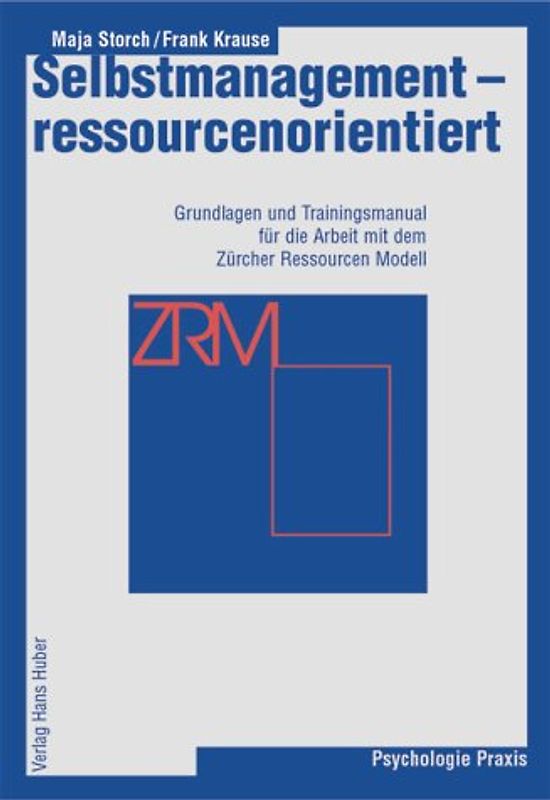 Selbstmanagement - ressourcenorientiert. Grundlagen und Traingsmanual für die Arbeit mit dem Zürcher Ressourcen Modell (ZRM)