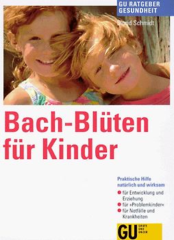 Bach-Blüten für Kinder. Praktische Hilfe - natürlich und wirksam. Für Entwicklung und Erziehung. Für "Problemkinder". Für Notfälle und Krankheiten