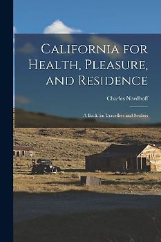 California for Health, Pleasure, and Residence; a Book for Travellers and Settlers