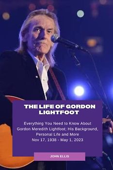 THE LIFE OF GORDON LIGHTFOOT: Everything You Need to Know About Gordon Meredith Lightfoot; His Background, Personal Life and More Nov 17, 1938 - May 1, 2023