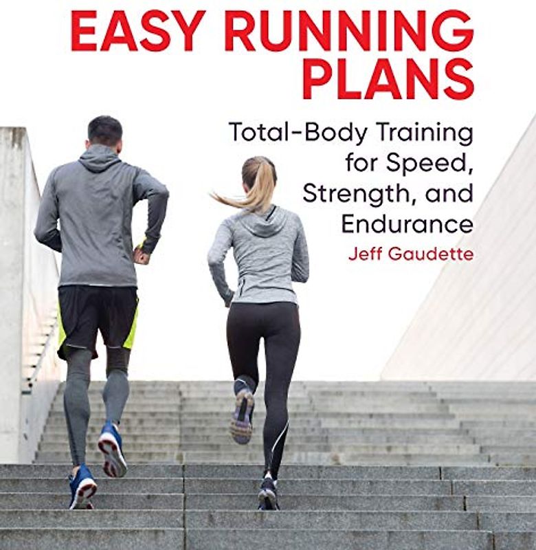 Easy Running Plans: Total-Body Training for Speed, Strength, and Endurance