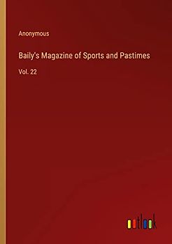 Baily's Magazine of Sports and Pastimes: Vol. 22