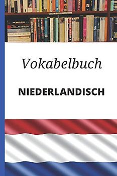 Vokabelbuch Niederländisch: Vokabelheft Niederländisch Deutsch ; Perfektes Geschenk, um schnell Niederländisch zu lernen