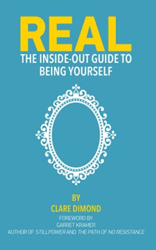REAL: The Inside-Out Guide to Being Yourself