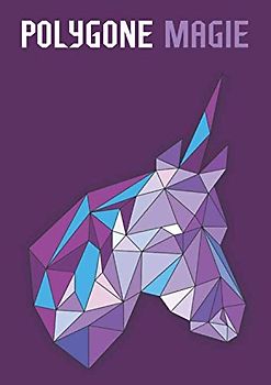 Polygone Magie: Das etwas andere Malbuch mit 50 tollen polygonen Einhörnern für Kinder ab 8+ Jahren zum Ausmalen und als Kopiervorlage für PädagogInnen. (Kunst der Formen, Band 6)