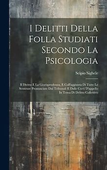 I Delitti Della Folla Studiati Secondo La Psicologia: Il Diritto E La Giurisprudenza, E Coll'aggiunta Di Tutte Le Sentenze Pronunciate Dai Tribunali E