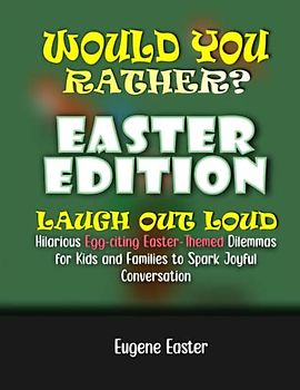 Would You Rather? Easter Edition: Laugh Out Loud Hilarious Egg-citing Easter-Themed Dilemmas for Kids and Families to Spark Joyful Conversations