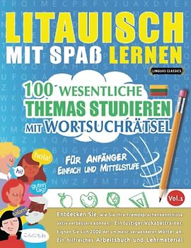 LITAUISCH MIT SPAß LERNEN - FÜR ANFÄNGER: EINFACH UND MITTELSTUFE – 100 WESENTLICHE THEMAS STUDIEREN MIT WORTSUCHRÄTSEL - VOL.1: Entdecken Sie, wie ... aktiv verbessern können!