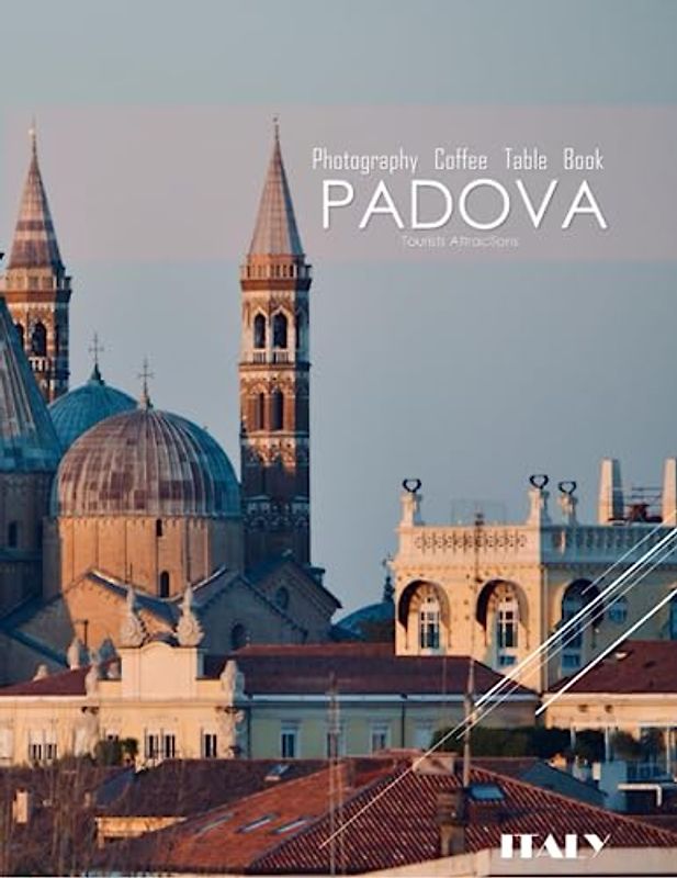 PADOVA ITALY Photography Coffee Table Book Tourists Attractions: A Mind-Bending Tour of Padova(Padua)Italy Photography Coffee Table Book: for People ... Images (8.5"*11") Paperback.June 17,2023.