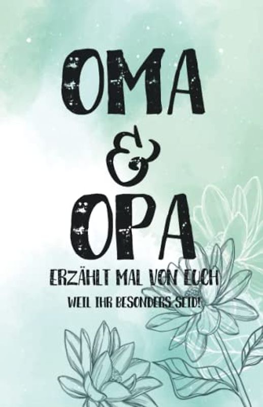 OMA & OPA, erzählt mal von euch: Weil ihr besonders seid - Persönliches und kreatives Geschenkbuch für die Großeltern - "Oma und Opa, erzählt doch mal"