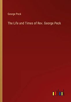 The Life and Times of Rev. George Peck