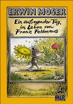 Ein aufregender Tag im Leben von Franz Feldmaus. Die abenteuerliche Geschichte von Franz Feldmaus