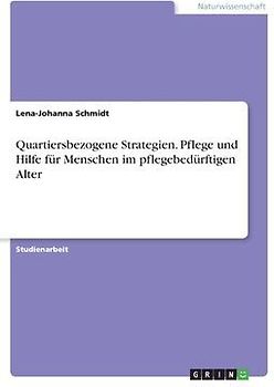 Quartiersbezogene Strategien. Pflege und Hilfe für Menschen im pflegebedürftigen Alter