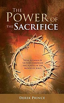 The Power of the Sacrifice: How to Walk in Victory Through the Power of the Blood of Jesus